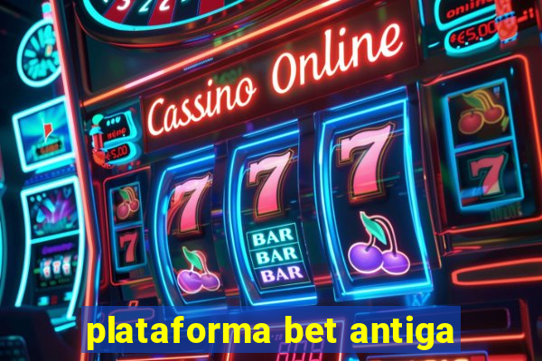 plataforma bet antiga